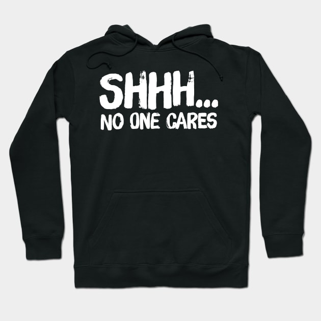 Shhh no one cares Hoodie by captainmood